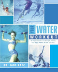 Your Water Workout: No-Impact Aerobic and Strength Training From Yoga, Pilates, Tai Chi, and More - Paperback