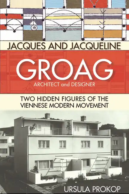 Jacques and Jacqueline Groag, Architect and Designer: Two Hidden Figures of the Viennese Modern Movement - Hardcover