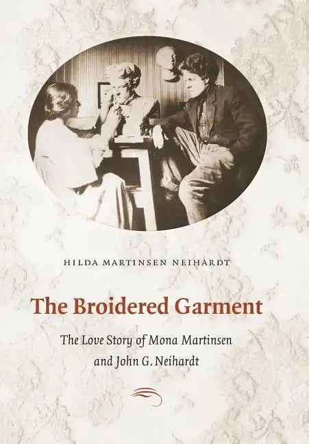 The Broidered Garment: The Love Story of Mona Martinsen and John G. Neihardt - Hardcover