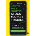 How to Make Money in Stock Market Trading: Things No One Tells You About Investing in Stocks - Paperback