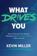 What Drives You: How to Discover Your Unique Motivators and Accelerate Growth in Work and Life - Hardcover