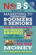 No B.S. Guide to Marketing to Leading Edge Boomers & Seniors: The Ultimate No Holds Barred Take No Prisoners Roadmap to the Money - Paperback