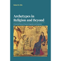 Archetypes in Religion and Beyond: A Practical Theory of Human Integration and Inspiration - Paperback