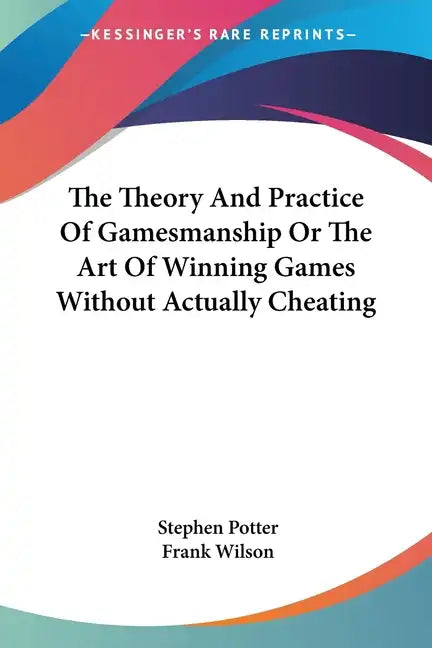 The Theory And Practice Of Gamesmanship Or The Art Of Winning Games Without Actually Cheating - Paperback