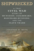 Shipwrecked: A True Civil War Story of Mutinies, Jailbreaks, Blockade-Running, and the Slave Trade - Hardcover