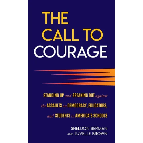 The Call to Courage: Standing Up and Speaking Out Against the Assaults on Democracy, Educators, and Students in America's Schools - Hardcover