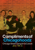 Compliments of Chicagohoodz: Chicago Street Gang Art & Culture - Paperback