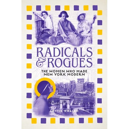 Radicals and Rogues: The Women Who Made New York Modern - Hardcover