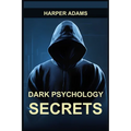 Dark Psychology Secrets: Unmasking Covert Manipulation, Persuasion, and Psychological Warfare (2024 Guide for Beginners) - Paperback