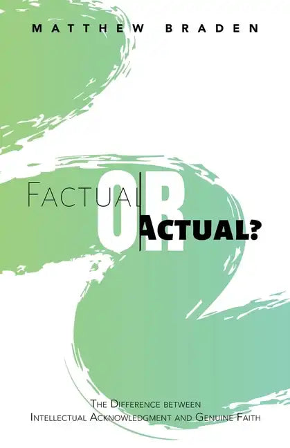 Factual or Actual?: The Difference Between Intellectual Acknowledgment and Genuine Faith - Paperback