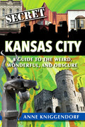 Secret Kansas City: A Guide to the Weird, Wonderful, and Obscure - Paperback
