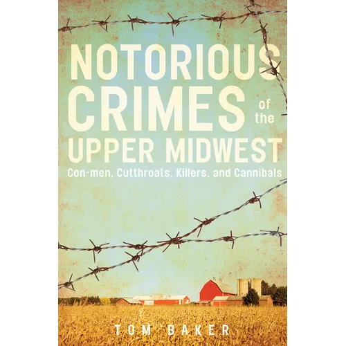 Notorious Crimes of the Upper Midwest: Con-Men, Cutthroats, Killers, and Cannibals - Paperback