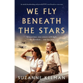 We Fly Beneath the Stars: An utterly heartbreaking and powerful WW2 novel based on a true story - Paperback