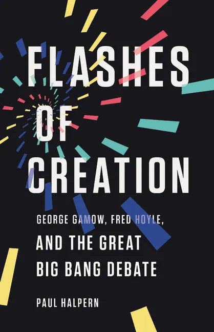 Flashes of Creation: George Gamow, Fred Hoyle, and the Great Big Bang Debate - Hardcover