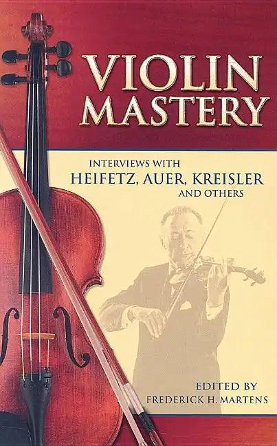 Violin Mastery: Interviews with Heifetz, Auer, Kreisler and Others - Paperback
