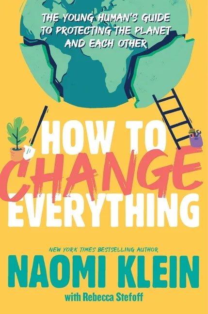 How to Change Everything: The Young Human's Guide to Protecting the Planet and Each Other - Hardcover