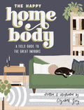 The Happy Homebody: A Field Guide to the Great Indoors - Hardcover