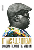 It Was All a Dream: Biggie and the World That Made Him - Hardcover