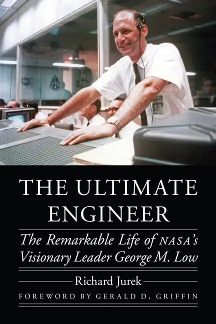 The Ultimate Engineer: The Remarkable Life of Nasa's Visionary Leader George M. Low - Hardcover