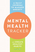 Mental Health Tracker: A Daily Journal to Manage Anxiety and Create Healthy Habits - Paperback