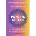 Psychic Shield: The Personal Handbook of Psychic Protection: Your All-In-One Guide to Protecting Yourself from Negative Energy, Maintaining Boundaries - Paperback