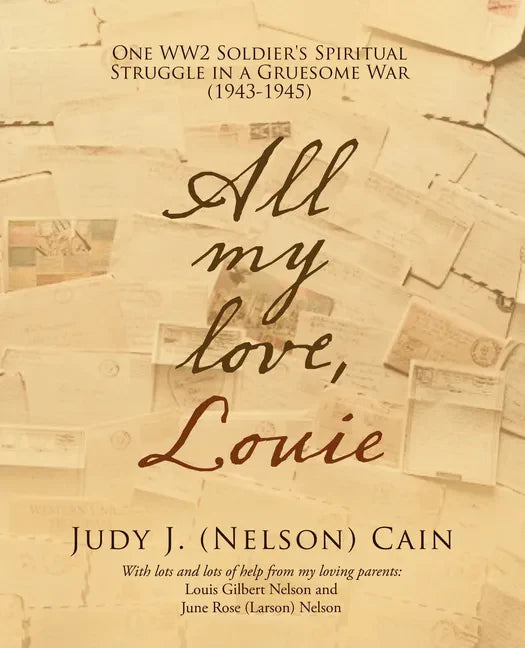 All My Love, Louie: One Ww2 Soldier's Spiritual Struggle in a Gruesome War (1943-1945) - Paperback