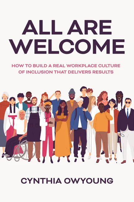 All Are Welcome: How to Build a Real Workplace Culture of Inclusion That Delivers Results - Hardcover