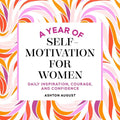 A Year of Self Motivation for Women: Daily Inspiration, Courage, and Confidence - Paperback
