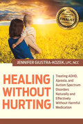 Healing Without Hurting: Treating Adhd, Apraxia and Autism Spectrum Disorders Naturally and Effectively Without Harmful Medications - Hardcover