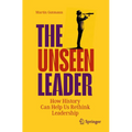 The Unseen Leader: How History Can Help Us Rethink Leadership - Paperback