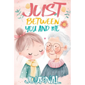 Just Between You and Me Journal: A Pass Back and Forth Diary for Grandma and Granddaughter, Filled with Prompts for Meaningful Conversations, Guided b - Paperback