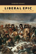 Liberal Epic: The Victorian Practice of History from Gibbon to Churchill - Hardcover