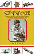 Firearms, Traps, & Tools of the Mountain Men: A Guide to the Equipment of the Trappers and Fur Traders Who Opened the Old West - Paperback