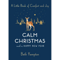 Calm Christmas and a Happy New Year: A Little Book of Comfort and Joy - Paperback