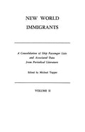 New World Immigrants. a Consolidation of Ship Passenger Lists and Associated Data from Periodical Literature. in Two Volumes. Volume II - Paperback