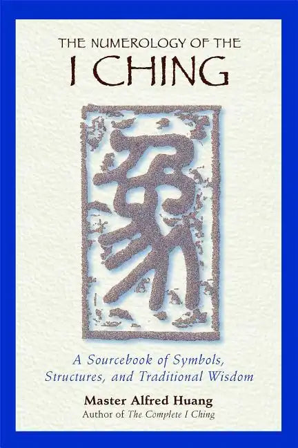 The Numerology of the I Ching: A Sourcebook of Symbols, Structures, and Traditional Wisdom - Paperback