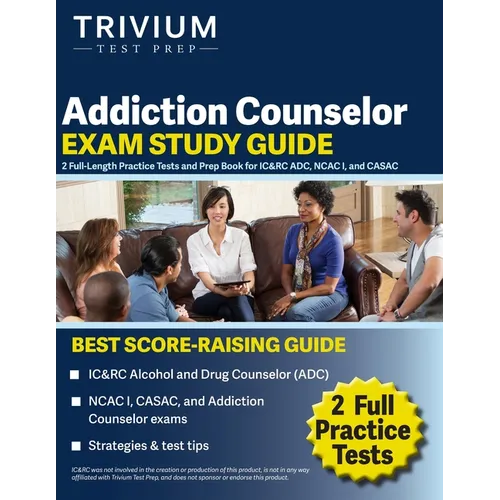 Addiction Counselor Exam Study Guide: 2 Full-Length Practice Tests and Prep Book for IC&RC ADC, NCAC I, and CASAC - Paperback