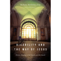 Disability and the Way of Jesus: Holistic Healing in the Gospels and the Church - Paperback