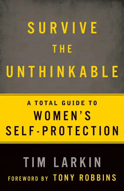 Survive the Unthinkable: A Total Guide to Women's Self-Protection - Paperback