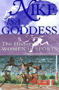 Nike Is a Goddess: The History of Women in Sports - Paperback