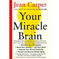 Your Miracle Brain: Maximize Your Brainpower, Boost Your Memory, Lift Your Mood, Improve Your IQ and Creativity, Prevent and Reverse Mental Aging - Paperback