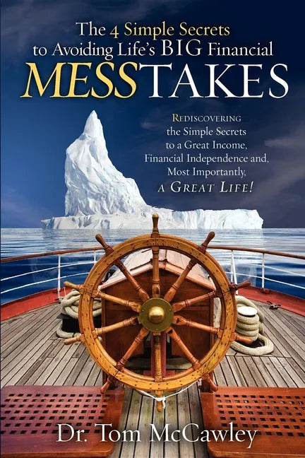 The 4 Simple Secrets to Avoiding Life's Big Financial Messtakes: Rediscovering the Simple Secrets to a Great Income, Financial Independence and Most I - Paperback