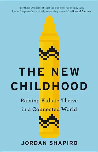 The New Childhood: Raising Kids to Thrive in a Connected World - Hardcover