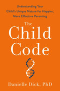 The Child Code: Understanding Your Child's Unique Nature for Happier, More Effective Parenting - Hardcover
