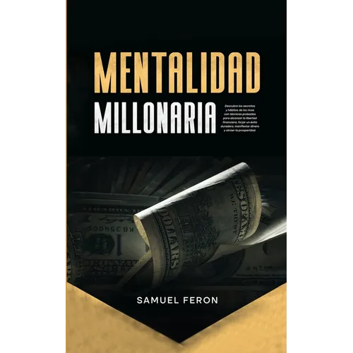 Mentalidad Millonaria: Descubre los secretos y hábitos de los ricos con técnicas probadas para alcanzar la libertad financiera, forjar un éxi - Paperback