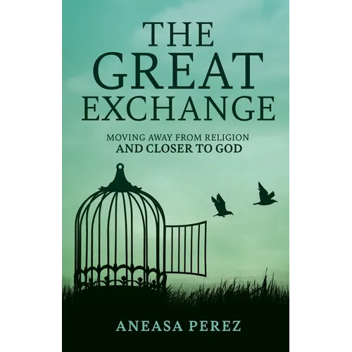 The Great Exchange: Moving Away from Religion and Closer to God: Moving Away from Religion - Paperback