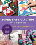 Super Easy Quilting for Beginners: Patterns, Projects, and Tons of Tips to Get Started in Quilting - Paperback