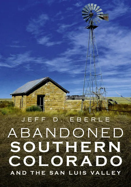Abandoned Southern Colorado and the San Luis Valley - Paperback