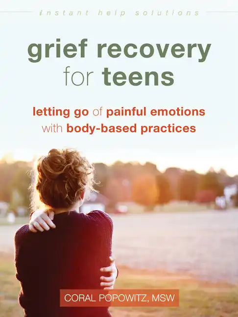 Grief Recovery for Teens: Letting Go of Painful Emotions with Body-Based Practices - Paperback