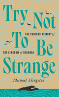 Try Not to Be Strange: The Curious History of the Kingdom of Redonda - Paperback